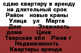 сдаю квартиру в аренду на длительный срок › Район ­ новые краны › Улица ­ ул 8 Марта › Дом ­ 32 › Этажность дома ­ 9 › Цена ­ 9 500 - Тверская обл., Ржев г. Недвижимость » Квартиры аренда   